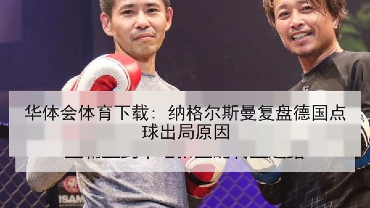 华体会体育下载: 纳格尔斯曼复盘德国点球出局原因